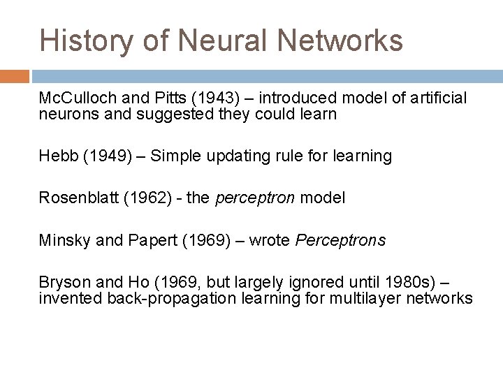 History of Neural Networks Mc. Culloch and Pitts (1943) – introduced model of artificial