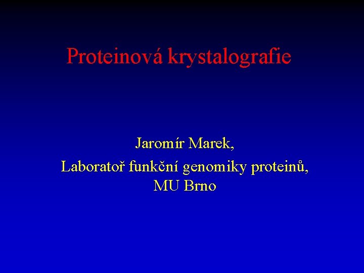 Proteinová krystalografie Jaromír Marek, Laboratoř funkční genomiky proteinů, MU Brno 