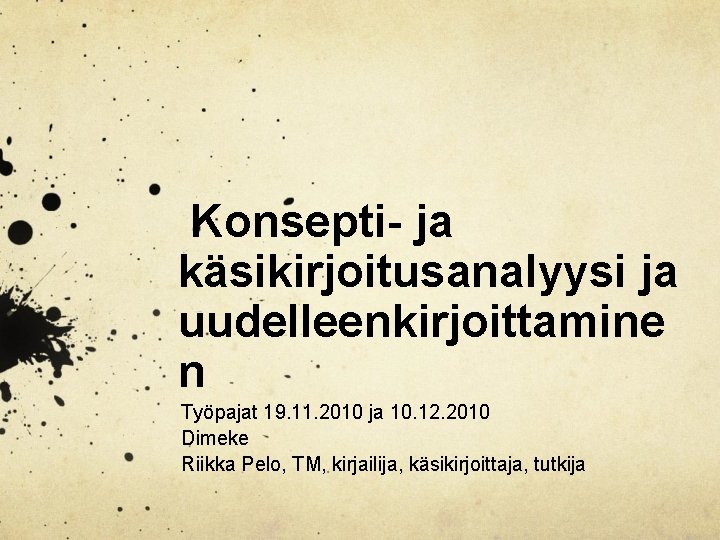 Konsepti- ja käsikirjoitusanalyysi ja uudelleenkirjoittamine n Työpajat 19. 11. 2010 ja 10. 12. 2010 Konsepti- ja käsikirjoitusanalyysi ja uudelleenkirjoittamine n Työpajat 19. 11. 2010 ja 10. 12. 2010