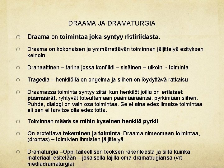 DRAAMA JA DRAMATURGIA Draama on toimintaa joka syntyy ristiriidasta. Draama on kokonaisen ja ymmärrettävän DRAAMA JA DRAMATURGIA Draama on toimintaa joka syntyy ristiriidasta. Draama on kokonaisen ja ymmärrettävän