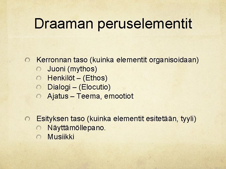 Draaman peruselementit Kerronnan taso (kuinka elementit organisoidaan) Juoni (mythos) Henkilöt – (Ethos) Dialogi – Draaman peruselementit Kerronnan taso (kuinka elementit organisoidaan) Juoni (mythos) Henkilöt – (Ethos) Dialogi –