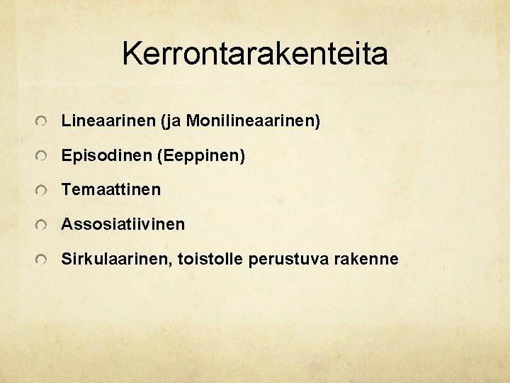 Kerrontarakenteita Lineaarinen (ja Monilineaarinen) Episodinen (Eeppinen) Temaattinen Assosiatiivinen Sirkulaarinen, toistolle perustuva rakenne Kerrontarakenteita Lineaarinen (ja Monilineaarinen) Episodinen (Eeppinen) Temaattinen Assosiatiivinen Sirkulaarinen, toistolle perustuva rakenne