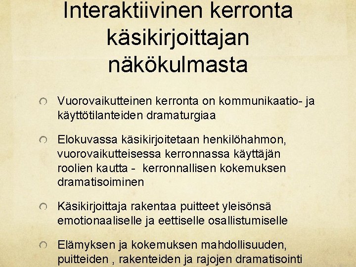 Interaktiivinen kerronta käsikirjoittajan näkökulmasta Vuorovaikutteinen kerronta on kommunikaatio- ja käyttötilanteiden dramaturgiaa Elokuvassa käsikirjoitetaan henkilöhahmon, Interaktiivinen kerronta käsikirjoittajan näkökulmasta Vuorovaikutteinen kerronta on kommunikaatio- ja käyttötilanteiden dramaturgiaa Elokuvassa käsikirjoitetaan henkilöhahmon,