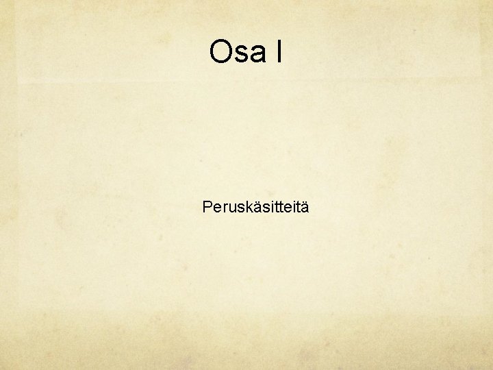 Osa I Peruskäsitteitä Osa I Peruskäsitteitä