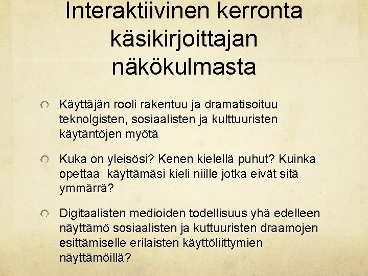 Interaktiivinen kerronta käsikirjoittajan näkökulmasta Käyttäjän rooli rakentuu ja dramatisoituu teknolgisten, sosiaalisten ja kulttuuristen käytäntöjen Interaktiivinen kerronta käsikirjoittajan näkökulmasta Käyttäjän rooli rakentuu ja dramatisoituu teknolgisten, sosiaalisten ja kulttuuristen käytäntöjen