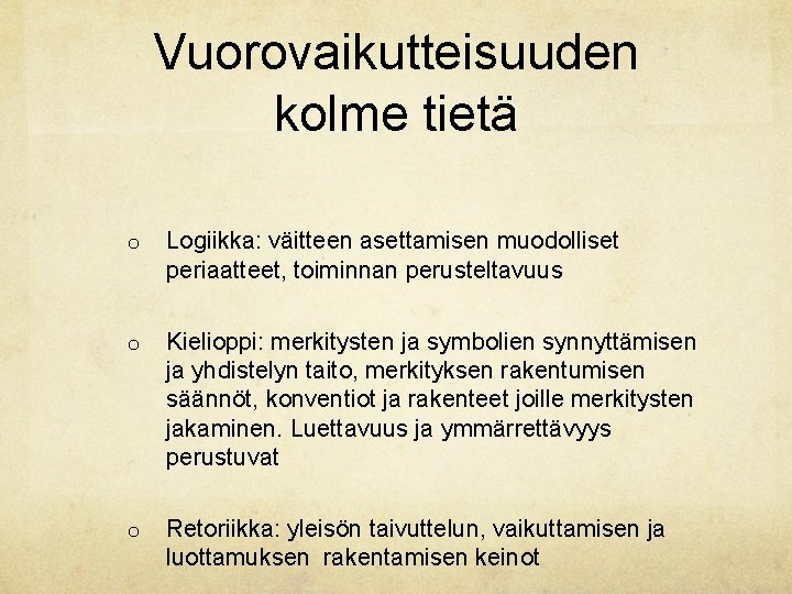 Vuorovaikutteisuuden kolme tietä o Logiikka: väitteen asettamisen muodolliset periaatteet, toiminnan perusteltavuus o Kielioppi: merkitysten Vuorovaikutteisuuden kolme tietä o Logiikka: väitteen asettamisen muodolliset periaatteet, toiminnan perusteltavuus o Kielioppi: merkitysten
