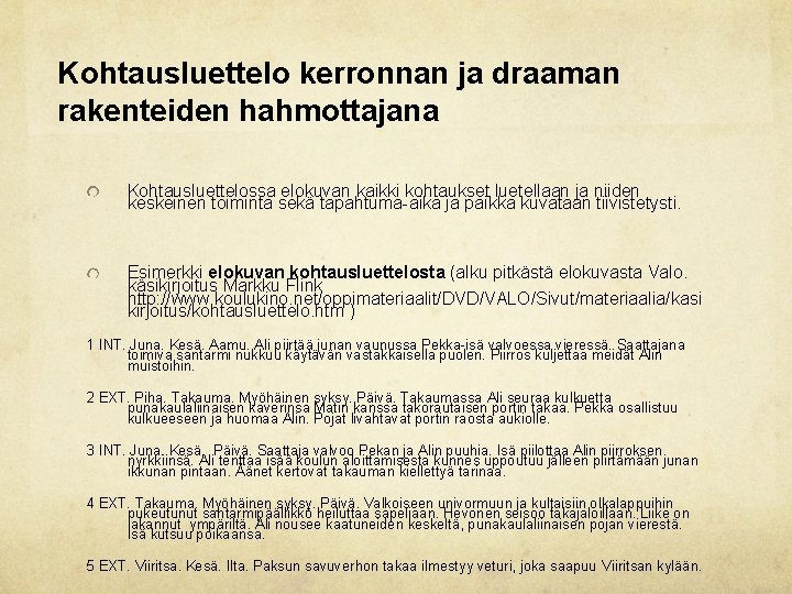 Kohtausluettelo kerronnan ja draaman rakenteiden hahmottajana Kohtausluettelossa elokuvan kaikki kohtaukset luetellaan ja niiden keskeinen Kohtausluettelo kerronnan ja draaman rakenteiden hahmottajana Kohtausluettelossa elokuvan kaikki kohtaukset luetellaan ja niiden keskeinen