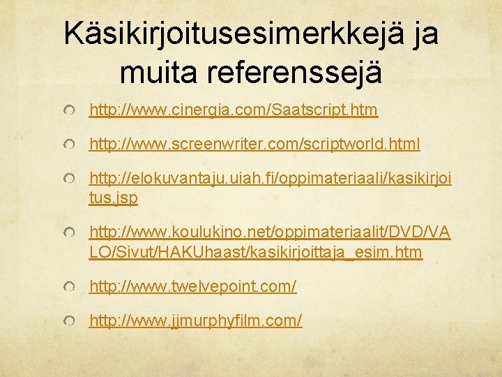 Käsikirjoitusesimerkkejä ja muita referenssejä http: //www. cinergia. com/Saatscript. htm http: //www. screenwriter. com/scriptworld. html Käsikirjoitusesimerkkejä ja muita referenssejä http: //www. cinergia. com/Saatscript. htm http: //www. screenwriter. com/scriptworld. html