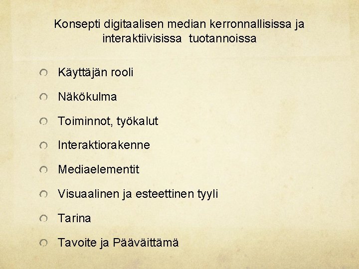 Konsepti digitaalisen median kerronnallisissa ja interaktiivisissa tuotannoissa Käyttäjän rooli Näkökulma Toiminnot, työkalut Interaktiorakenne Mediaelementit Konsepti digitaalisen median kerronnallisissa ja interaktiivisissa tuotannoissa Käyttäjän rooli Näkökulma Toiminnot, työkalut Interaktiorakenne Mediaelementit