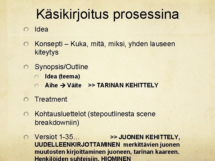 Käsikirjoitus prosessina Idea Konsepti – Kuka, mitä, miksi, yhden lauseen kiteytys Synopsis/Outline Idea (teema) Käsikirjoitus prosessina Idea Konsepti – Kuka, mitä, miksi, yhden lauseen kiteytys Synopsis/Outline Idea (teema)