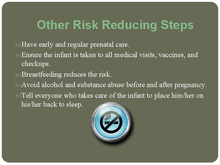 Other Risk Reducing Steps Have early and regular prenatal care. Ensure the infant is