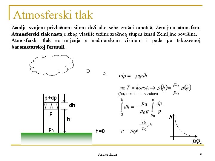 Atmosferski tlak Zemlja svojom privlačnom silom drži oko sebe zračni omotač, Zemljinu atmosferu. Atmosferski