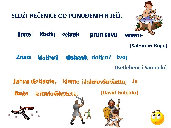 SLOŽI REČENICE OD PONUĐENIH RIJEČI. Podaj srce. Podaj sluzi svome sluzi pronicavo svome srce.