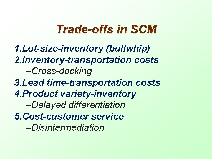 Trade-offs in SCM 1. Lot-size-inventory (bullwhip) 2. Inventory-transportation costs –Cross-docking 3. Lead time-transportation costs