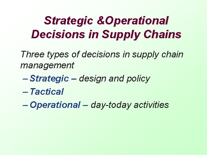 Strategic &Operational Decisions in Supply Chains Three types of decisions in supply chain management