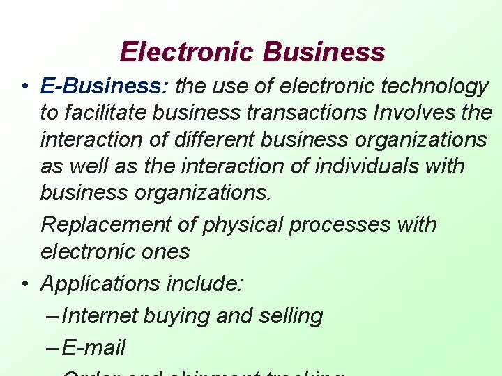 Electronic Business • E-Business: the use of electronic technology to facilitate business transactions Involves