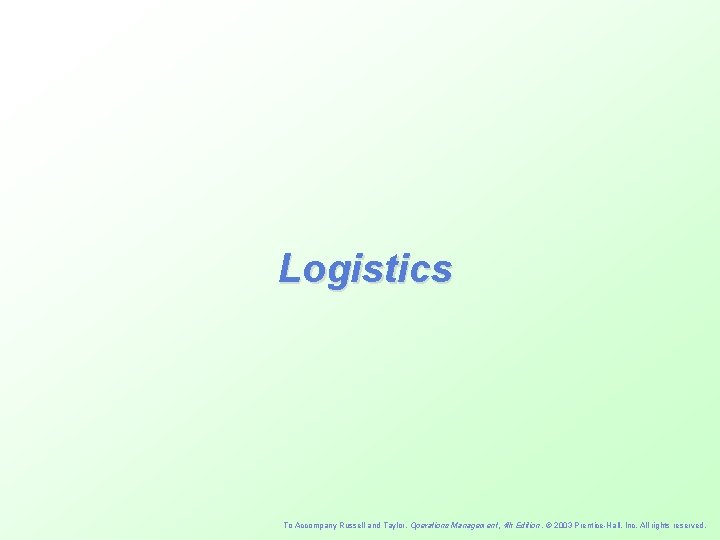 Logistics To Accompany Russell and Taylor, Operations Management, 4 th Edition , 2003 Prentice-Hall,