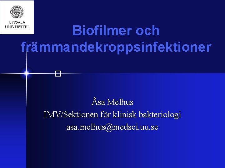 Biofilmer och främmandekroppsinfektioner � Åsa Melhus IMV/Sektionen för klinisk bakteriologi asa. melhus@medsci. uu. se