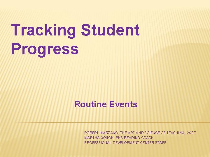 Tracking Student Progress Routine Events ROBERT MARZANO, THE ART AND SCIENCE OF TEACHING, 2007