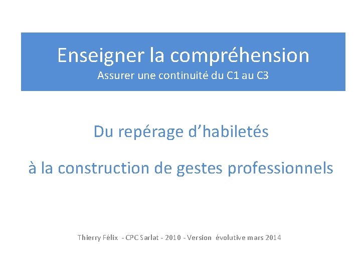 Enseigner la compréhension Assurer une continuité du C 1 au C 3 Du repérage