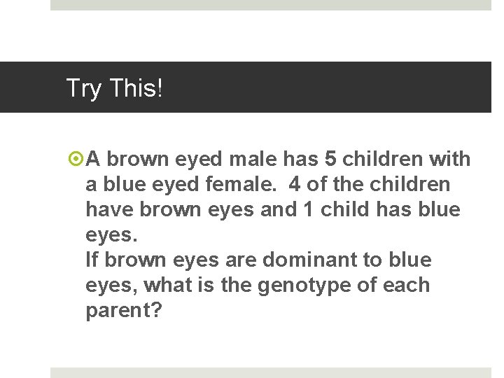 Try This! A brown eyed male has 5 children with a blue eyed female.