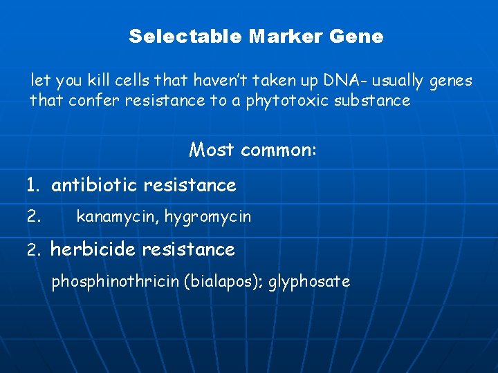 Selectable Marker Gene let you kill cells that haven’t taken up DNA- usually genes