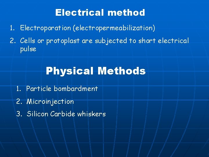 Electrical method 1. Electroporation (electropermeabilization) 2. Cells or protoplast are subjected to short electrical
