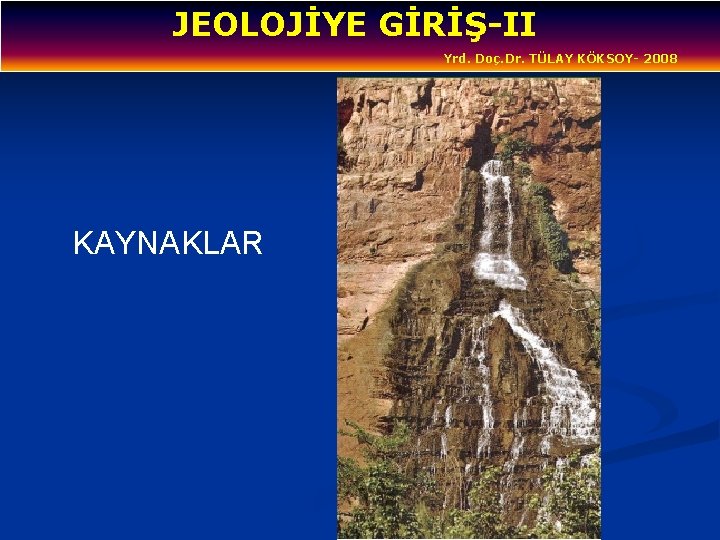 JEOLOJİYE GİRİŞ-II Yrd. Doç. Dr. TÜLAY KÖKSOY- 2008 KAYNAKLAR 