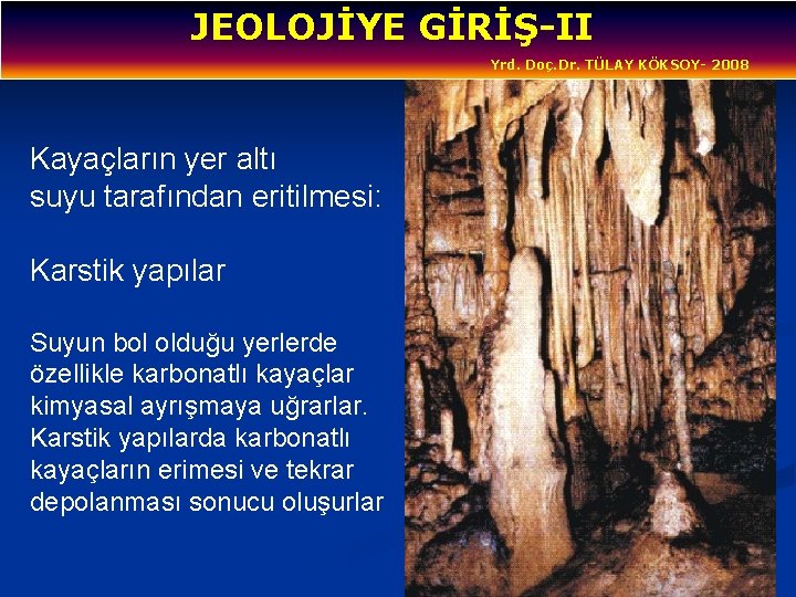 JEOLOJİYE GİRİŞ-II Yrd. Doç. Dr. TÜLAY KÖKSOY- 2008 Kayaçların yer altı suyu tarafından eritilmesi: