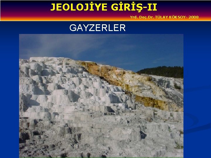 JEOLOJİYE GİRİŞ-II Yrd. Doç. Dr. TÜLAY KÖKSOY- 2008 GAYZERLER 