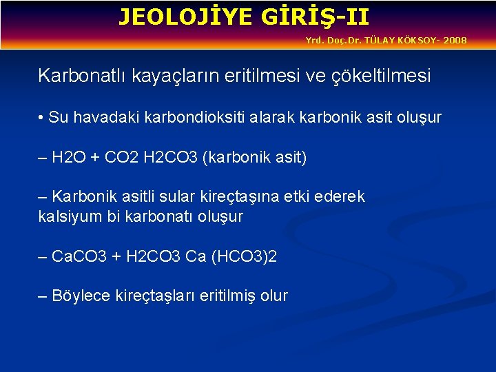 JEOLOJİYE GİRİŞ-II Yrd. Doç. Dr. TÜLAY KÖKSOY- 2008 Karbonatlı kayaçların eritilmesi ve çökeltilmesi •