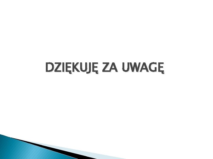 DZIĘKUJĘ ZA UWAGĘ 