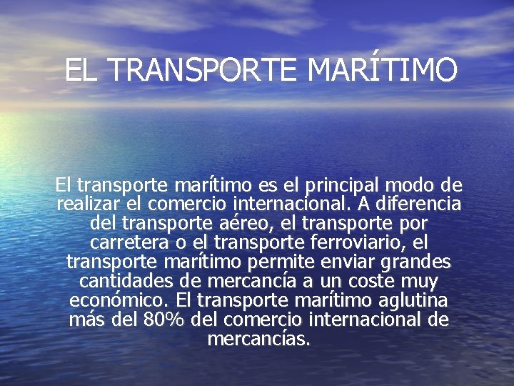EL TRANSPORTE MARÍTIMO El transporte marítimo es el principal modo de realizar el comercio