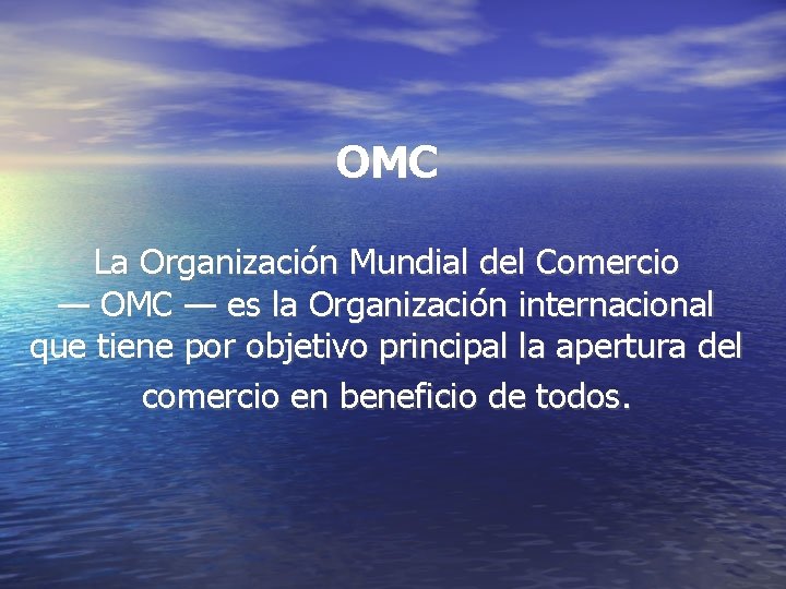 OMC La Organización Mundial del Comercio — OMC — es la Organización internacional que
