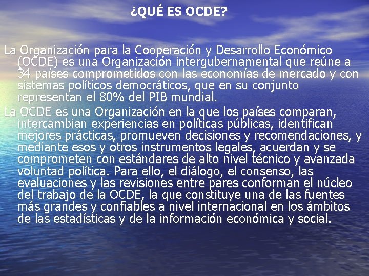 ¿QUÉ ES OCDE? La Organización para la Cooperación y Desarrollo Económico (OCDE) es una