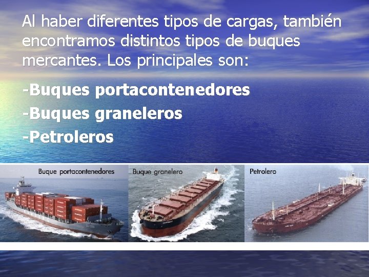 Al haber diferentes tipos de cargas, también encontramos distintos tipos de buques mercantes. Los