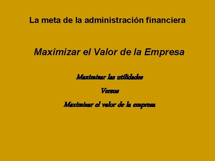 La meta de la administración financiera Maximizar el Valor de la Empresa Maximizar las