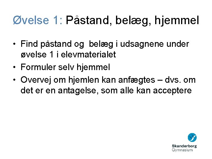 Øvelse 1: Påstand, belæg, hjemmel • Find påstand og belæg i udsagnene under øvelse