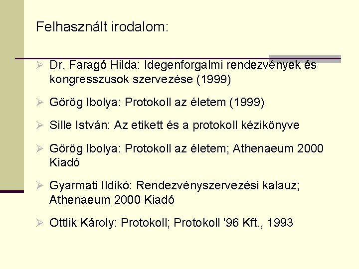 Felhasznált irodalom: Ø Dr. Faragó Hilda: Idegenforgalmi rendezvények és kongresszusok szervezése (1999) Ø Görög