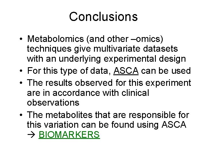Conclusions • Metabolomics (and other –omics) techniques give multivariate datasets with an underlying experimental