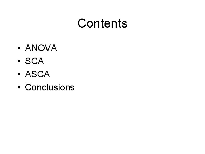 Contents • • ANOVA SCA ASCA Conclusions 