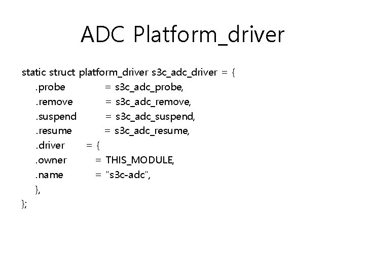 ADC Platform_driver static struct platform_driver s 3 c_adc_driver = {. probe = s 3