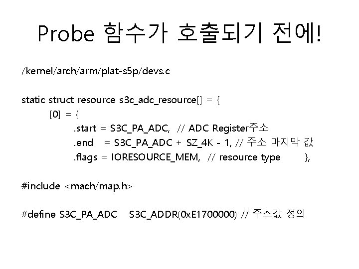 Probe 함수가 호출되기 전에! /kernel/arch/arm/plat-s 5 p/devs. c static struct resource s 3 c_adc_resource[]