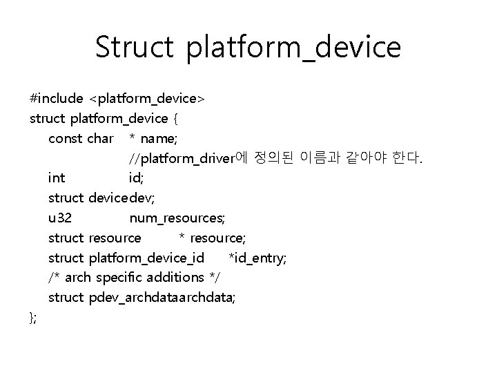 Struct platform_device #include <platform_device> struct platform_device { const char * name; //platform_driver에 정의된 이름과