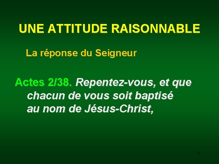 UNE ATTITUDE RAISONNABLE La réponse du Seigneur Actes 2/38. Repentez-vous, et que chacun de