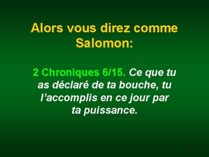 Alors vous direz comme Salomon: 2 Chroniques 6/15. Ce que tu as déclaré de