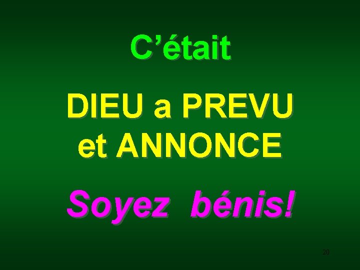 C’était DIEU a PREVU et ANNONCE Soyez bénis! 20 