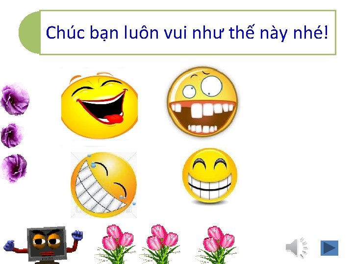 Chúc bạn luôn vui như thế này nhé! 