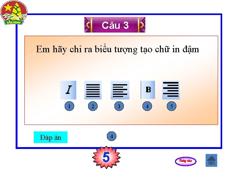 Câu 3 Em hãy chỉ ra biểu tượng tạo chữ in đậm 1 Đáp