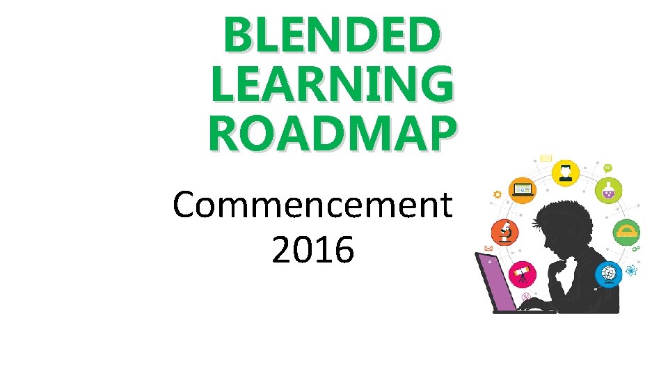 BLENDED LEARNING ROADMAP Commencement 2016 
